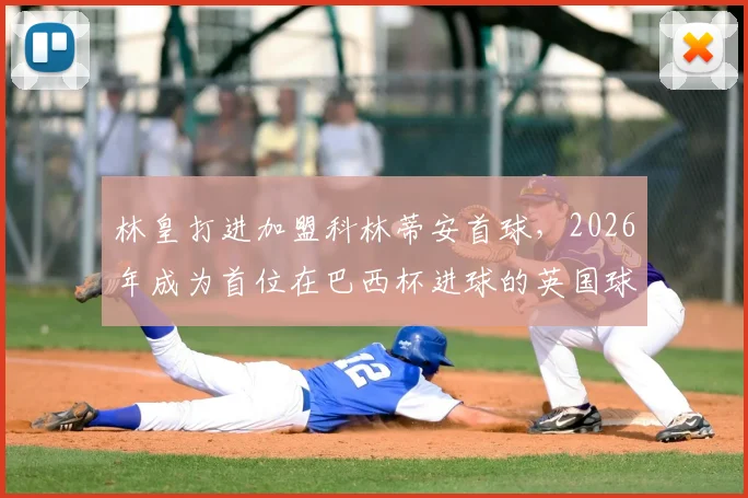 林皇打进加盟科林蒂安首球，2026年成为首位在巴西杯进球的英国球员，附进球视频回顾